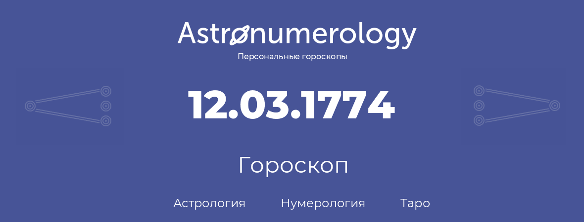 гороскоп астрологии, нумерологии и таро по дню рождения 12.03.1774 (12 марта 1774, года)