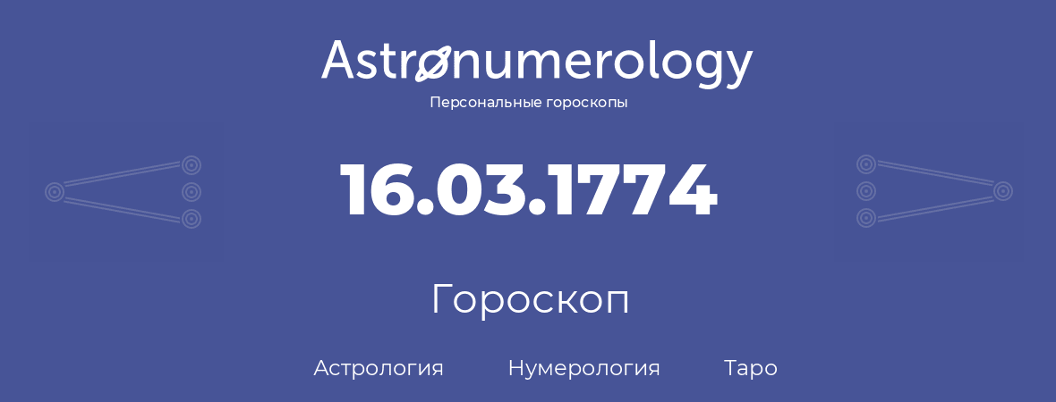 гороскоп астрологии, нумерологии и таро по дню рождения 16.03.1774 (16 марта 1774, года)