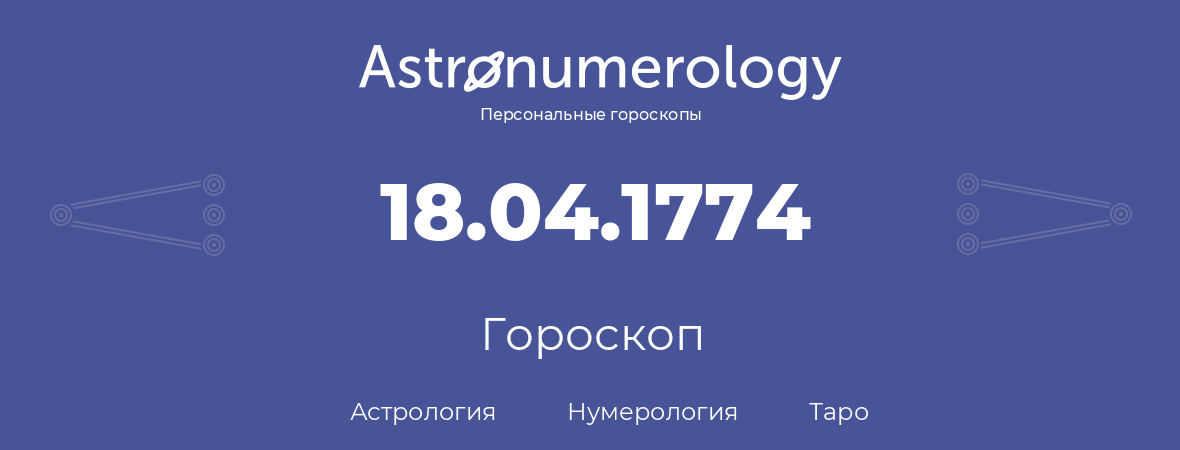 гороскоп астрологии, нумерологии и таро по дню рождения 18.04.1774 (18 апреля 1774, года)