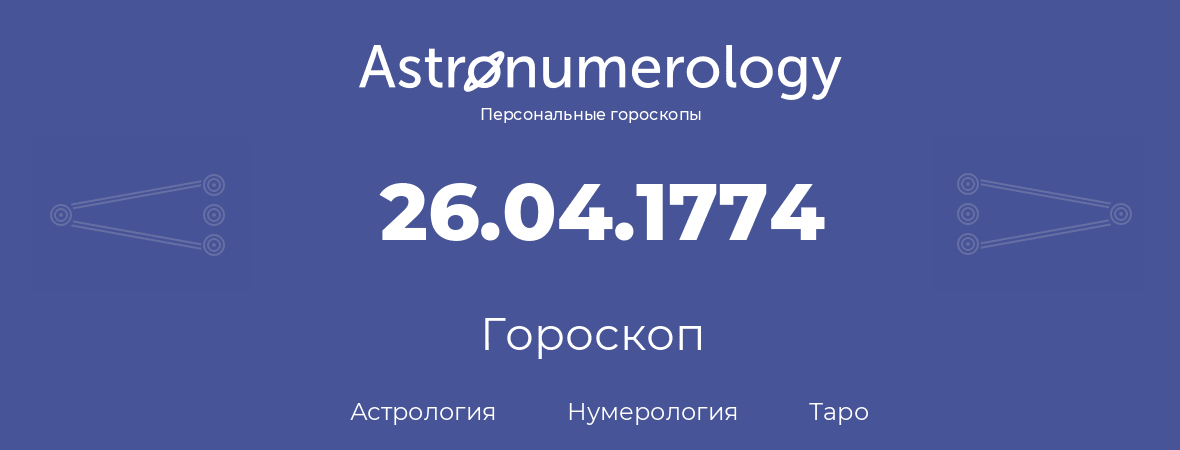 гороскоп астрологии, нумерологии и таро по дню рождения 26.04.1774 (26 апреля 1774, года)