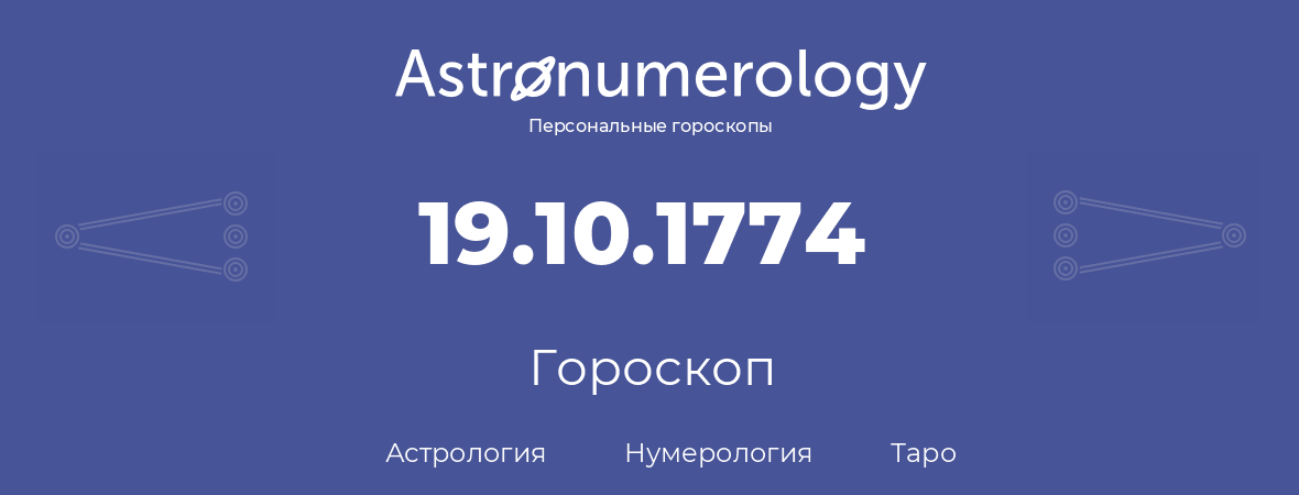 гороскоп астрологии, нумерологии и таро по дню рождения 19.10.1774 (19 октября 1774, года)