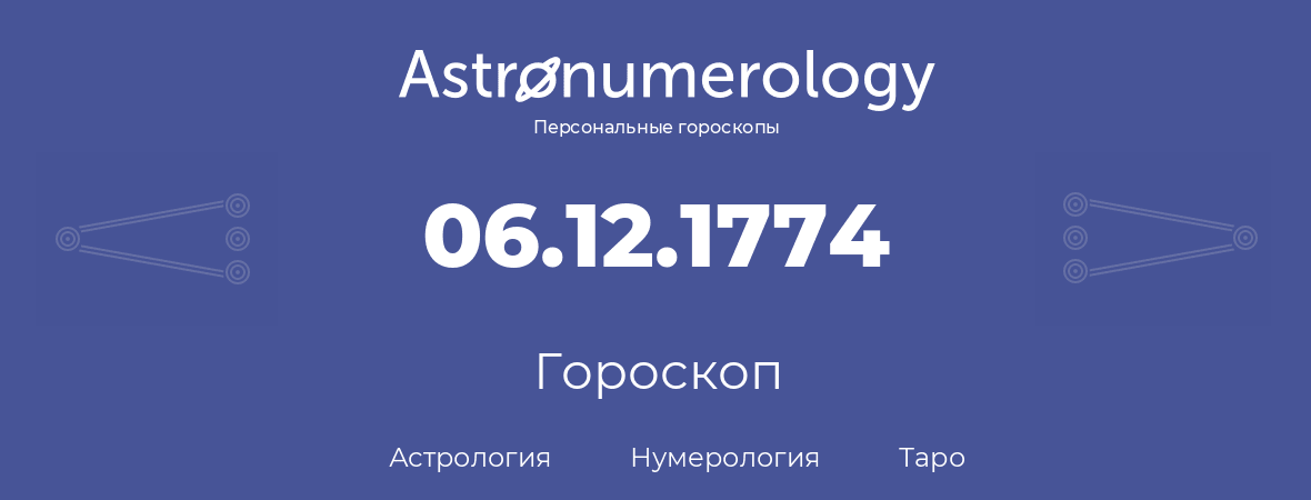 гороскоп астрологии, нумерологии и таро по дню рождения 06.12.1774 (06 декабря 1774, года)