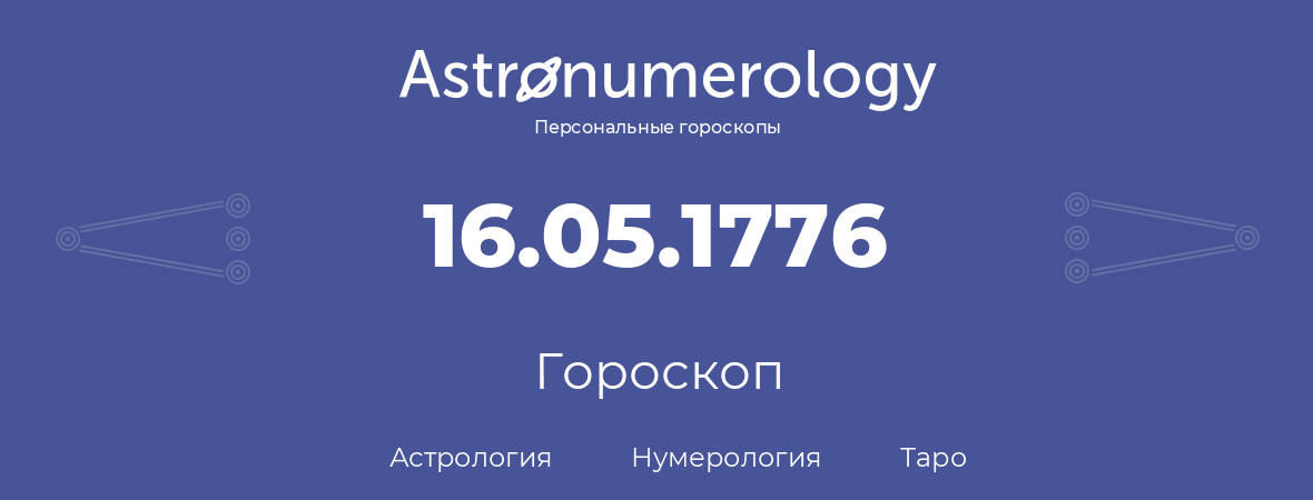 гороскоп астрологии, нумерологии и таро по дню рождения 16.05.1776 (16 мая 1776, года)