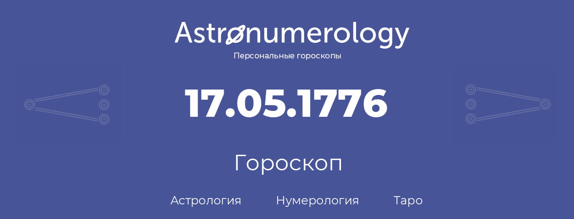 гороскоп астрологии, нумерологии и таро по дню рождения 17.05.1776 (17 мая 1776, года)