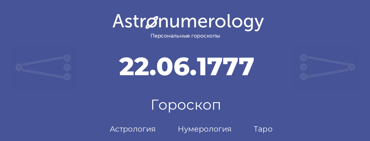 гороскоп астрологии, нумерологии и таро по дню рождения 22.06.1777 (22 июня 1777, года)