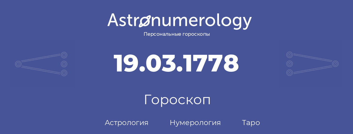 гороскоп астрологии, нумерологии и таро по дню рождения 19.03.1778 (19 марта 1778, года)