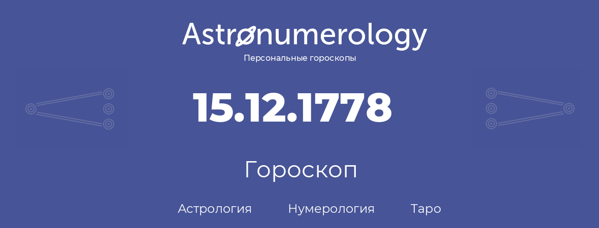 гороскоп астрологии, нумерологии и таро по дню рождения 15.12.1778 (15 декабря 1778, года)