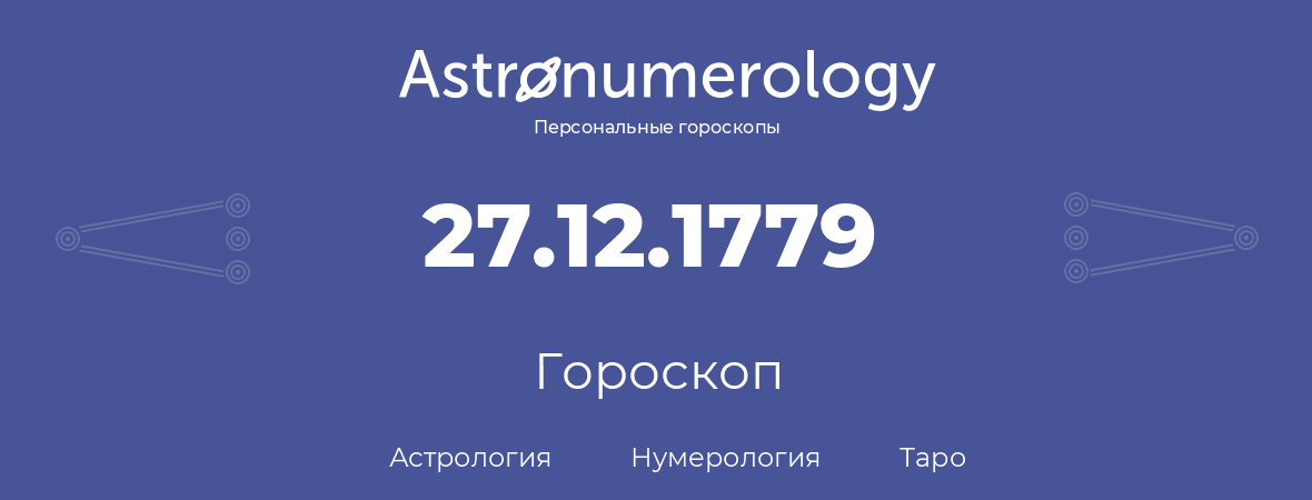 гороскоп астрологии, нумерологии и таро по дню рождения 27.12.1779 (27 декабря 1779, года)