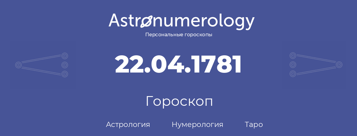 гороскоп астрологии, нумерологии и таро по дню рождения 22.04.1781 (22 апреля 1781, года)