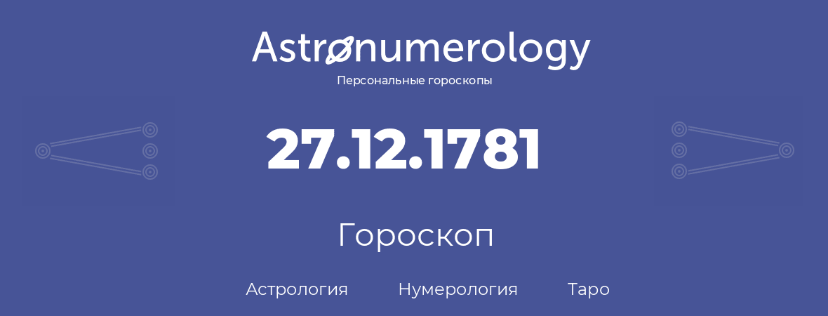 гороскоп астрологии, нумерологии и таро по дню рождения 27.12.1781 (27 декабря 1781, года)