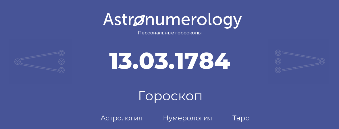 гороскоп астрологии, нумерологии и таро по дню рождения 13.03.1784 (13 марта 1784, года)