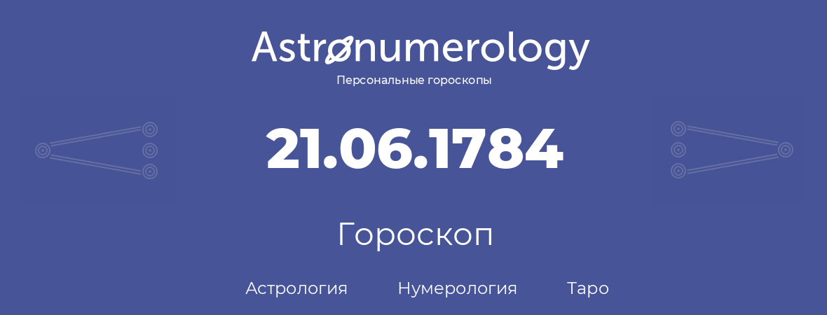 гороскоп астрологии, нумерологии и таро по дню рождения 21.06.1784 (21 июня 1784, года)