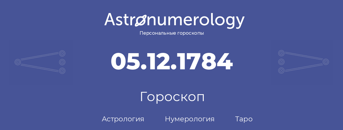 гороскоп астрологии, нумерологии и таро по дню рождения 05.12.1784 (5 декабря 1784, года)