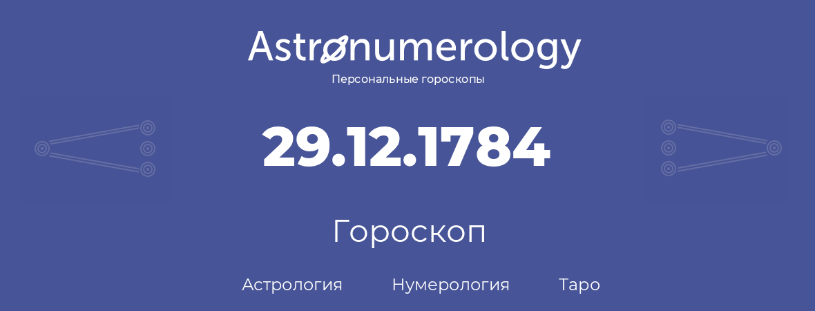 гороскоп астрологии, нумерологии и таро по дню рождения 29.12.1784 (29 декабря 1784, года)