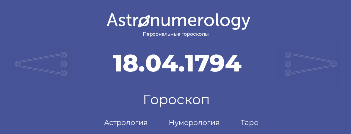 гороскоп астрологии, нумерологии и таро по дню рождения 18.04.1794 (18 апреля 1794, года)