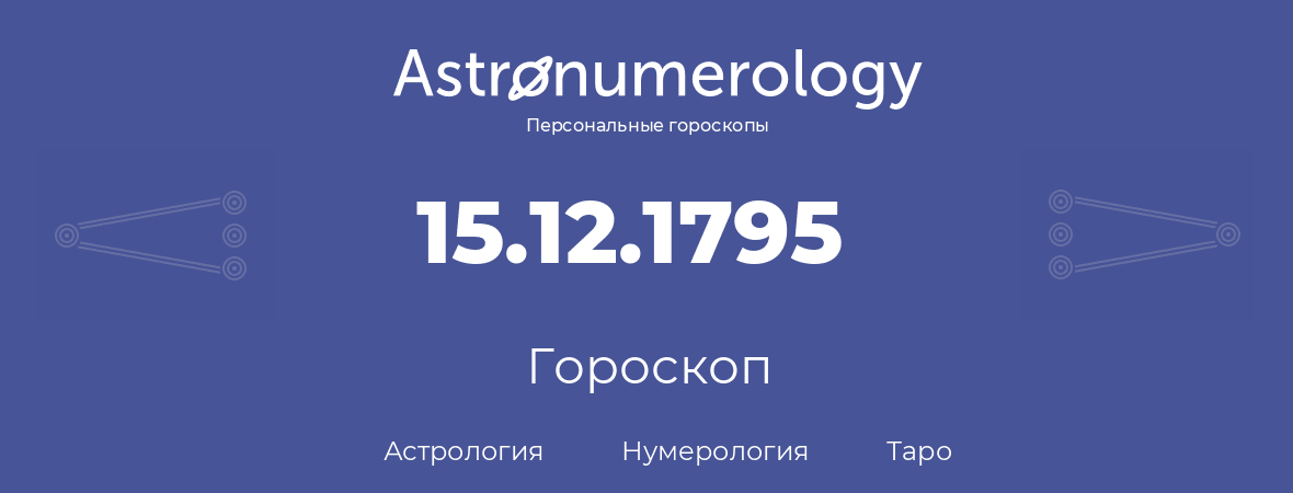 гороскоп астрологии, нумерологии и таро по дню рождения 15.12.1795 (15 декабря 1795, года)