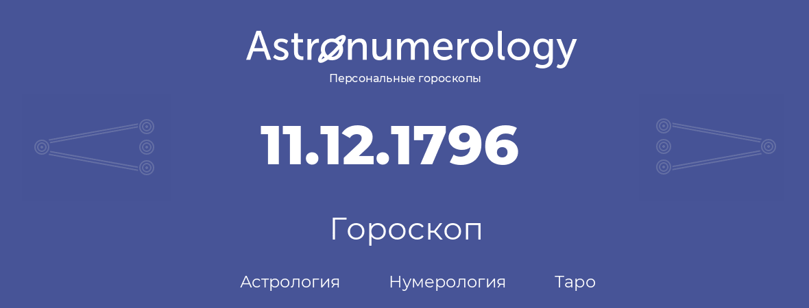 гороскоп астрологии, нумерологии и таро по дню рождения 11.12.1796 (11 декабря 1796, года)