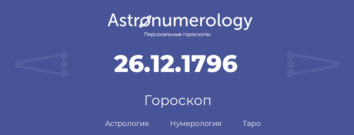 гороскоп астрологии, нумерологии и таро по дню рождения 26.12.1796 (26 декабря 1796, года)
