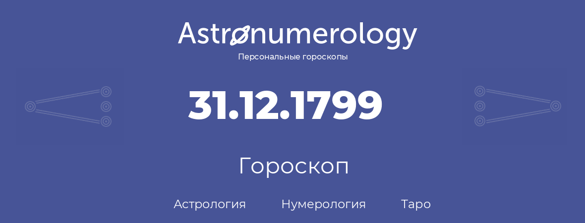 гороскоп астрологии, нумерологии и таро по дню рождения 31.12.1799 (31 декабря 1799, года)