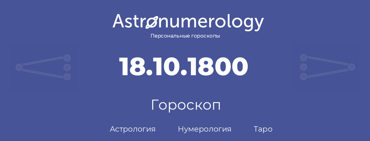 гороскоп астрологии, нумерологии и таро по дню рождения 18.10.1800 (18 октября 1800, года)