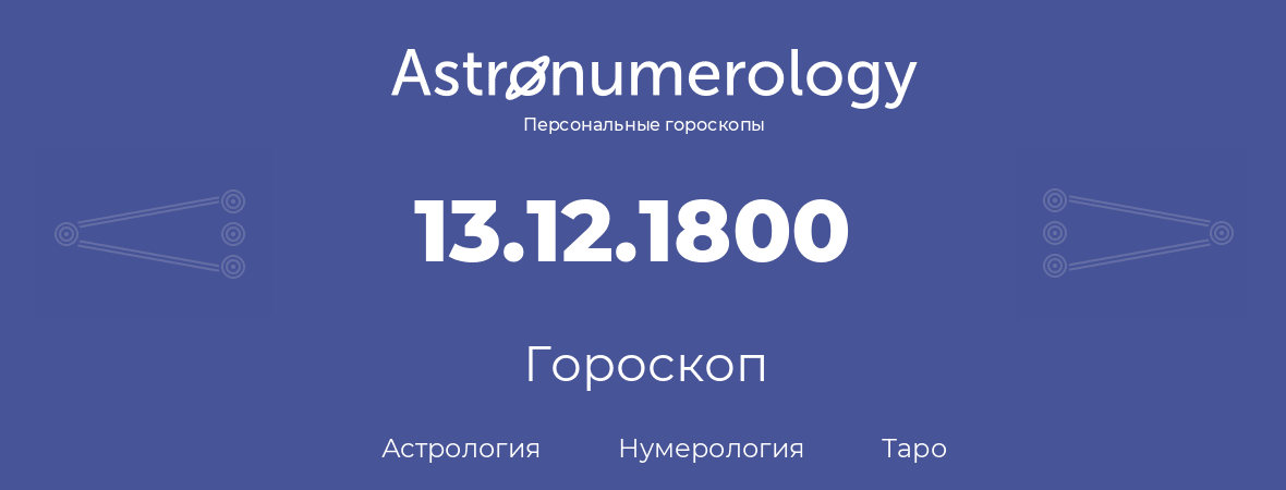 гороскоп астрологии, нумерологии и таро по дню рождения 13.12.1800 (13 декабря 1800, года)
