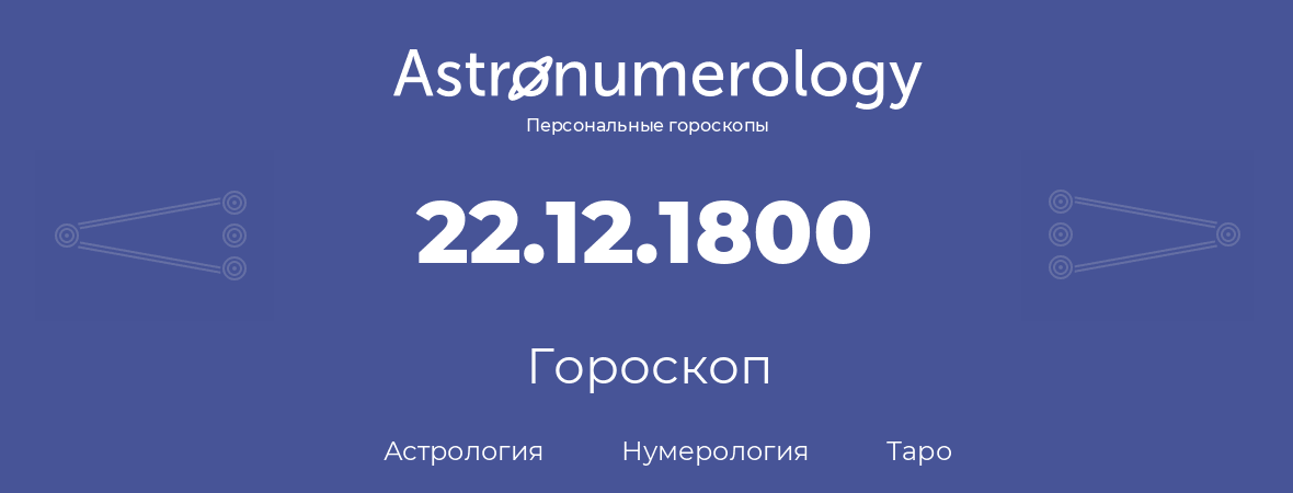 гороскоп астрологии, нумерологии и таро по дню рождения 22.12.1800 (22 декабря 1800, года)