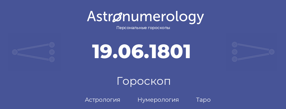 гороскоп астрологии, нумерологии и таро по дню рождения 19.06.1801 (19 июня 1801, года)