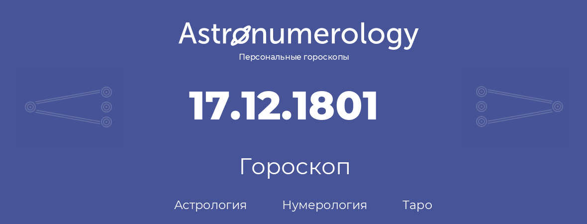 гороскоп астрологии, нумерологии и таро по дню рождения 17.12.1801 (17 декабря 1801, года)