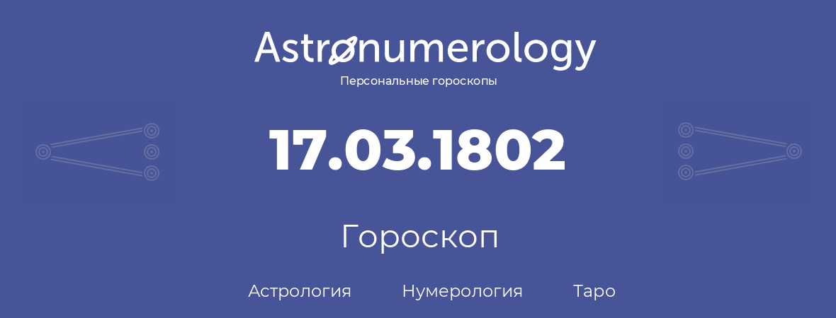 гороскоп астрологии, нумерологии и таро по дню рождения 17.03.1802 (17 марта 1802, года)