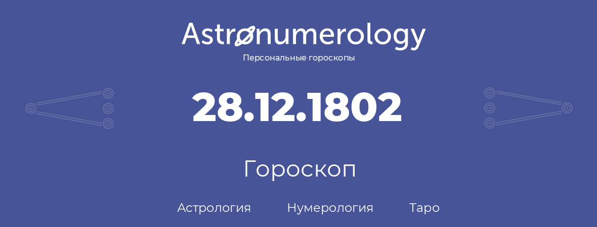 гороскоп астрологии, нумерологии и таро по дню рождения 28.12.1802 (28 декабря 1802, года)