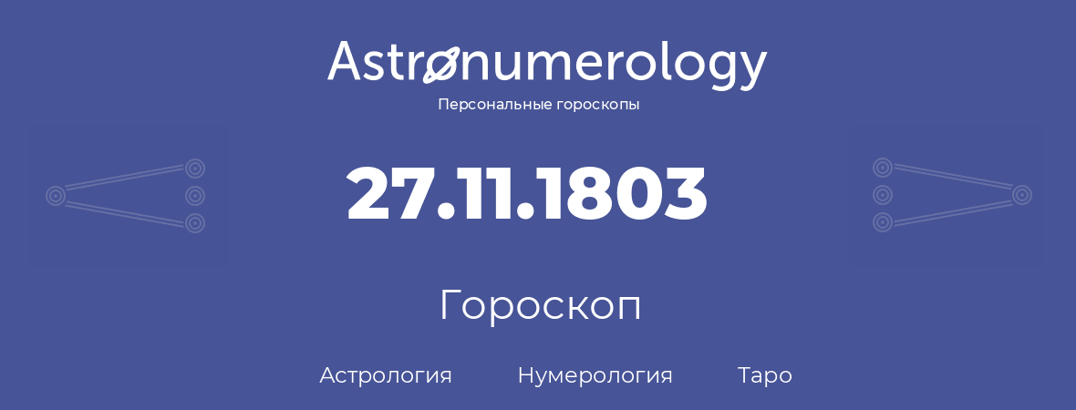 гороскоп астрологии, нумерологии и таро по дню рождения 27.11.1803 (27 ноября 1803, года)