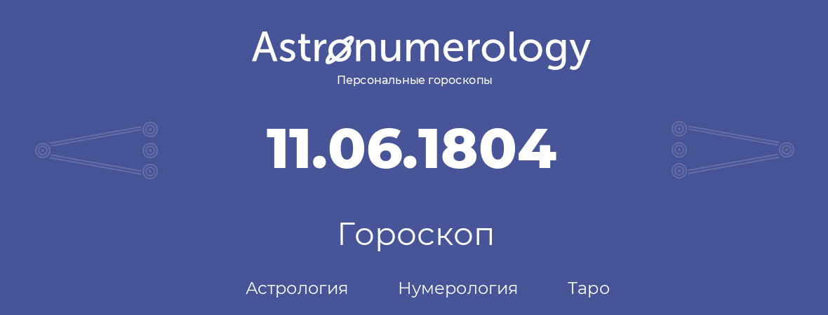 гороскоп астрологии, нумерологии и таро по дню рождения 11.06.1804 (11 июня 1804, года)