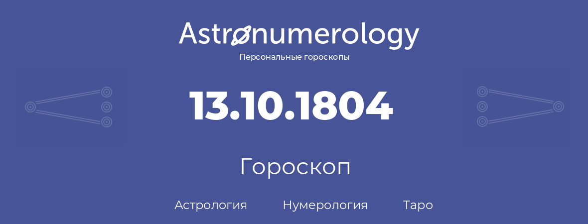 гороскоп астрологии, нумерологии и таро по дню рождения 13.10.1804 (13 октября 1804, года)