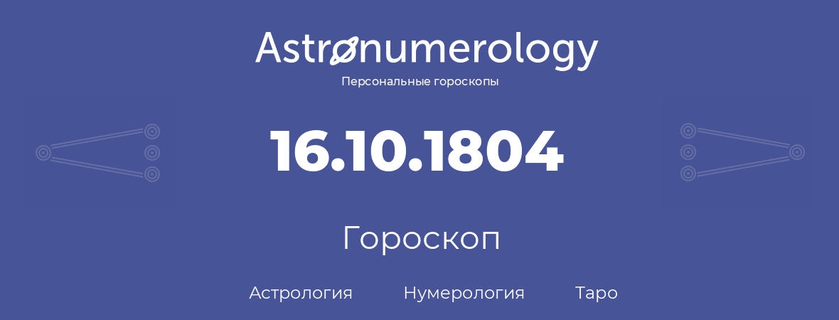 гороскоп астрологии, нумерологии и таро по дню рождения 16.10.1804 (16 октября 1804, года)