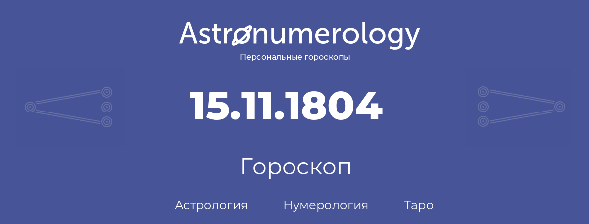 гороскоп астрологии, нумерологии и таро по дню рождения 15.11.1804 (15 ноября 1804, года)