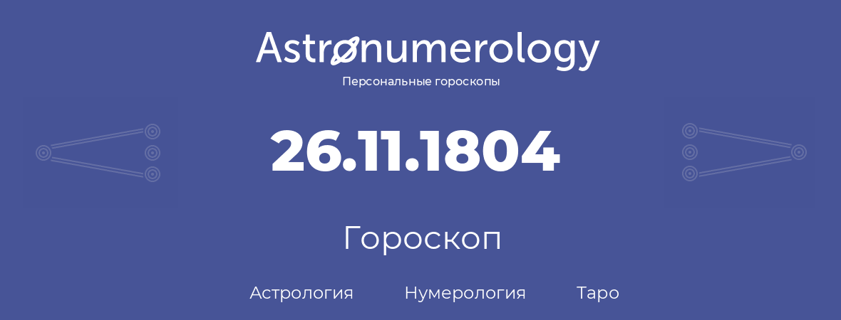 гороскоп астрологии, нумерологии и таро по дню рождения 26.11.1804 (26 ноября 1804, года)