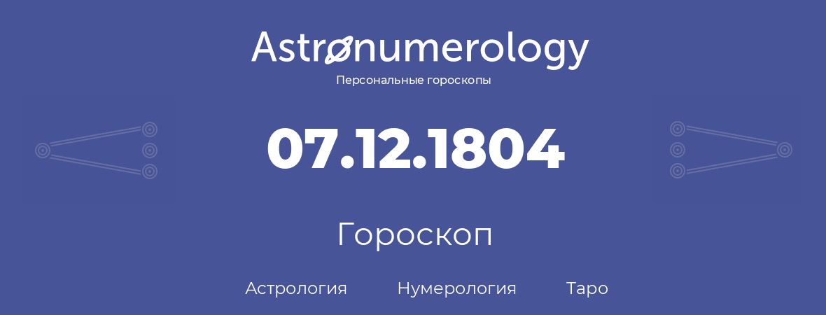 гороскоп астрологии, нумерологии и таро по дню рождения 07.12.1804 (7 декабря 1804, года)