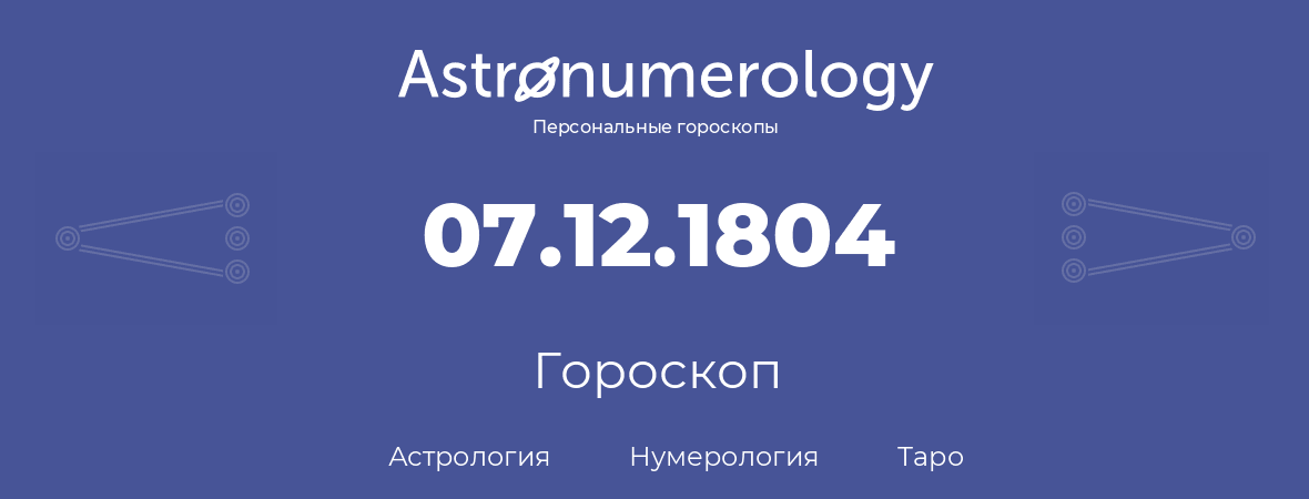 гороскоп астрологии, нумерологии и таро по дню рождения 07.12.1804 (07 декабря 1804, года)