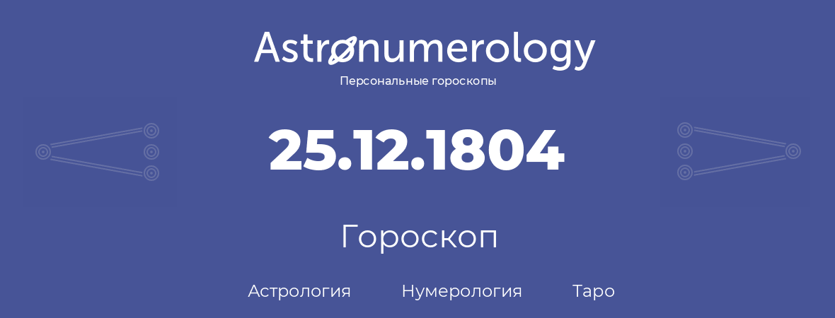 гороскоп астрологии, нумерологии и таро по дню рождения 25.12.1804 (25 декабря 1804, года)