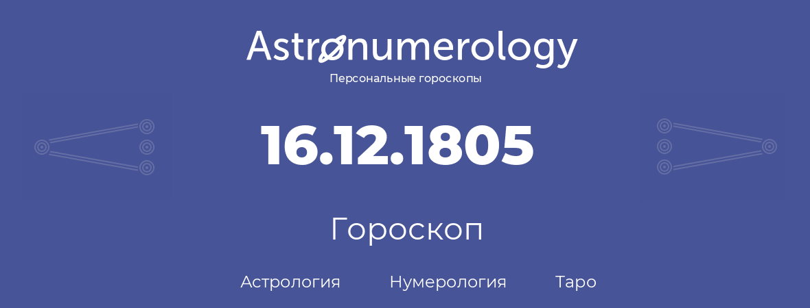 гороскоп астрологии, нумерологии и таро по дню рождения 16.12.1805 (16 декабря 1805, года)