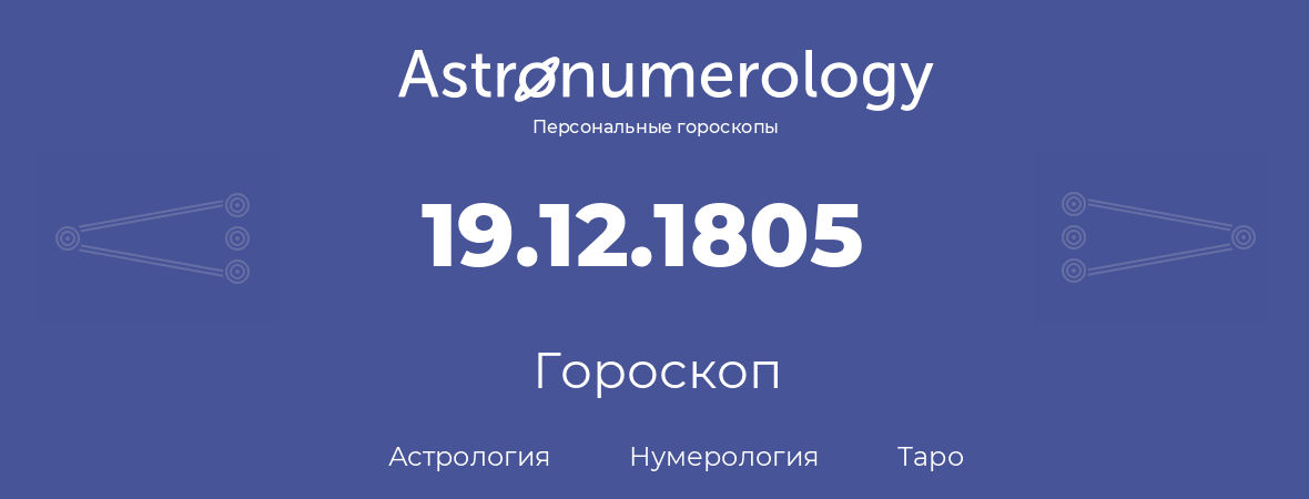 гороскоп астрологии, нумерологии и таро по дню рождения 19.12.1805 (19 декабря 1805, года)