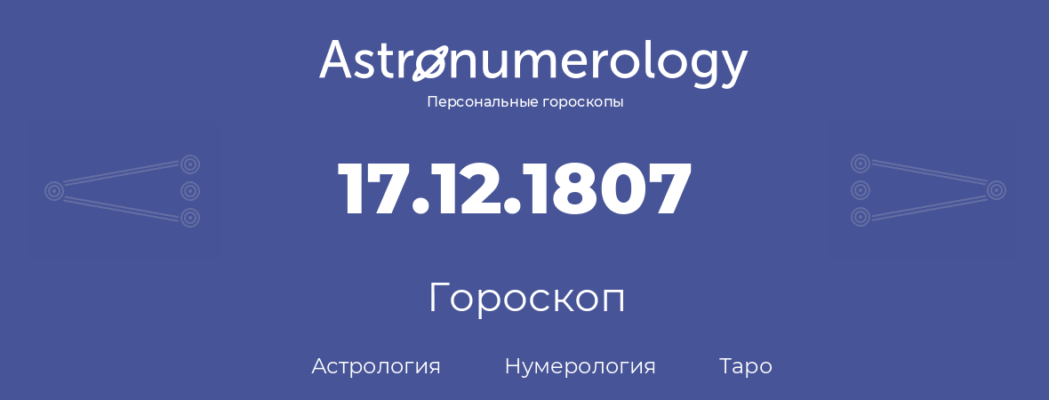 гороскоп астрологии, нумерологии и таро по дню рождения 17.12.1807 (17 декабря 1807, года)