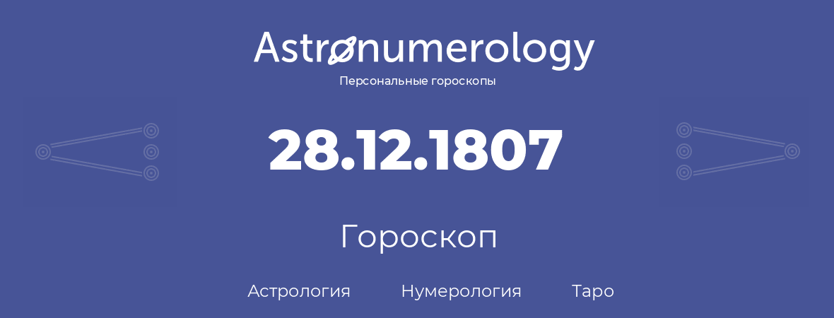 гороскоп астрологии, нумерологии и таро по дню рождения 28.12.1807 (28 декабря 1807, года)