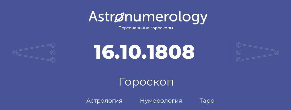 гороскоп астрологии, нумерологии и таро по дню рождения 16.10.1808 (16 октября 1808, года)