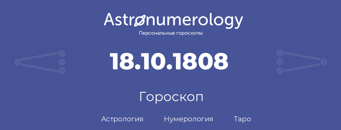 гороскоп астрологии, нумерологии и таро по дню рождения 18.10.1808 (18 октября 1808, года)