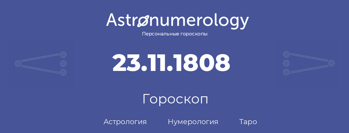 гороскоп астрологии, нумерологии и таро по дню рождения 23.11.1808 (23 ноября 1808, года)