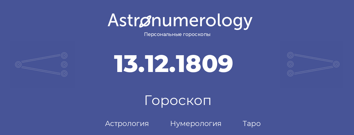 гороскоп астрологии, нумерологии и таро по дню рождения 13.12.1809 (13 декабря 1809, года)