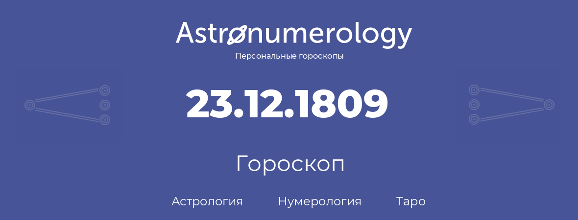 гороскоп астрологии, нумерологии и таро по дню рождения 23.12.1809 (23 декабря 1809, года)