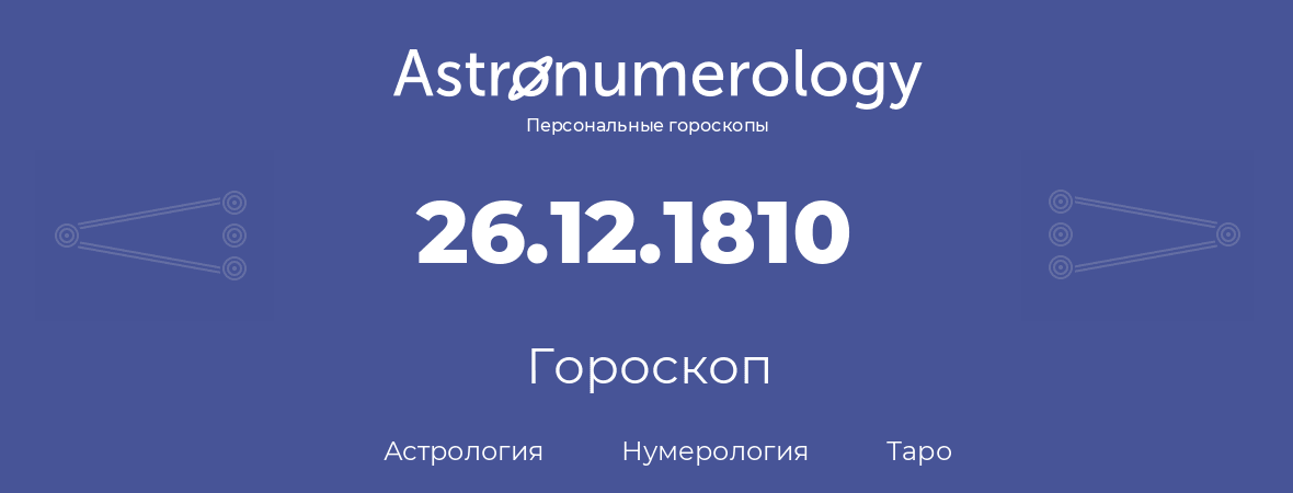 гороскоп астрологии, нумерологии и таро по дню рождения 26.12.1810 (26 декабря 1810, года)