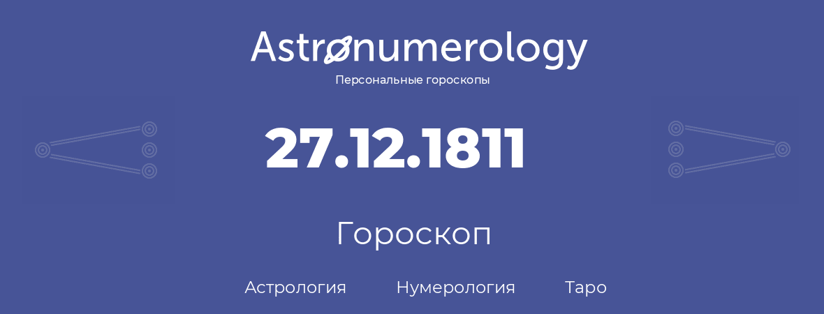 гороскоп астрологии, нумерологии и таро по дню рождения 27.12.1811 (27 декабря 1811, года)